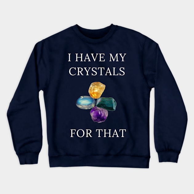 I Have My Crystals For Psychic Intuition Crystal Power Crewneck Sweatshirt by klimentina